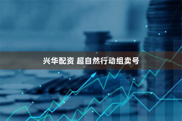 兴华配资 超自然行动组卖号